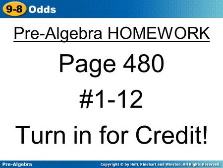 Pre-Algebra 9-8 Odds Pre-Algebra HOMEWORK Page 480 #1-12 Turn in for Credit!