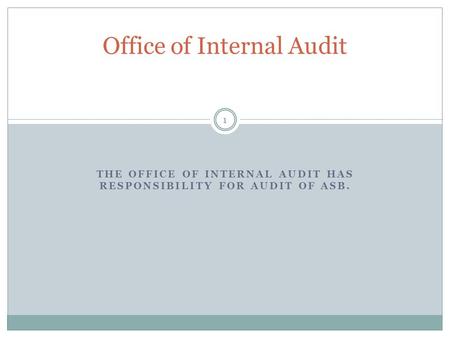 THE OFFICE OF INTERNAL AUDIT HAS RESPONSIBILITY FOR AUDIT OF ASB. Office of Internal Audit 1.