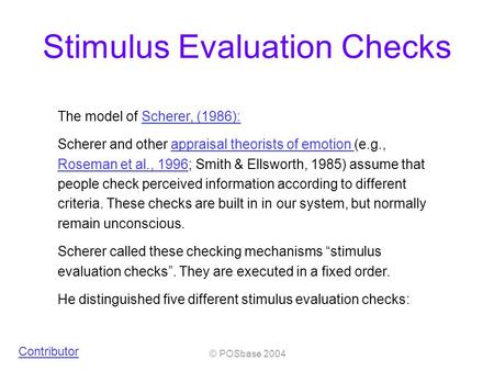 © POSbase 2004 He distinguished five different stimulus evaluation checks: Stimulus Evaluation Checks The model of Scherer, (1986):Scherer, (1986): Scherer.