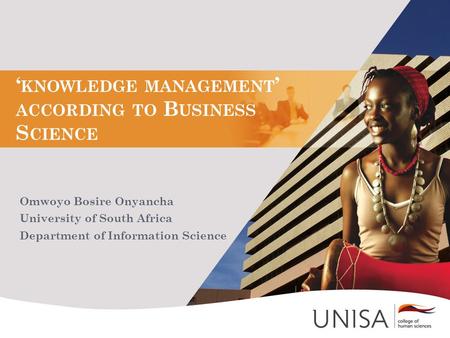 ‘ KNOWLEDGE MANAGEMENT ’ ACCORDING TO B USINESS S CIENCE Omwoyo Bosire Onyancha University of South Africa Department of Information Science.