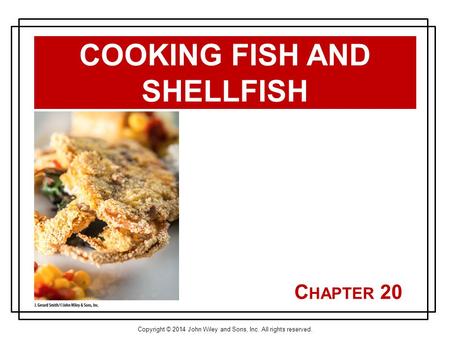 Copyright © 2014 John Wiley and Sons, Inc. All rights reserved. C HAPTER 20 COOKING FISH AND SHELLFISH.