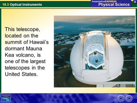 19.3 Optical Instruments This telescope, located on the summit of Hawaii’s dormant Mauna Kea volcano, is one of the largest telescopes in the United States.