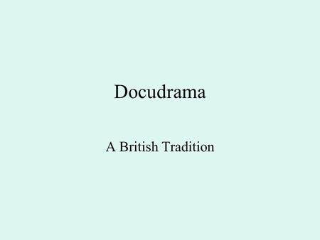 Docudrama A British Tradition. British Cinema There is a certain ‘incompatibility between the words “British” and “cinema”’. Early François Truffaut Gave.
