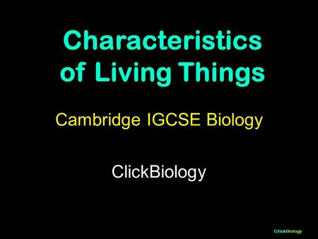 ClickBiology Cambridge IGCSE Biology ClickBiology Characteristics of Living Things.