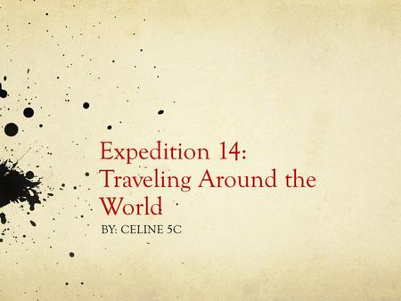 Expedition 14: Traveling Around the World BY: CELINE 5C.