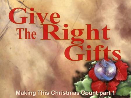 Making This Christmas Count part 1. How Were the Gifts of the Wise Men Given? They were given personally.
