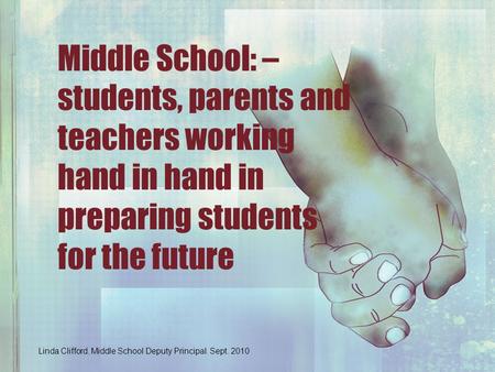Middle School: – students, parents and teachers working hand in hand in preparing students for the future Linda Clifford. Middle School Deputy Principal.