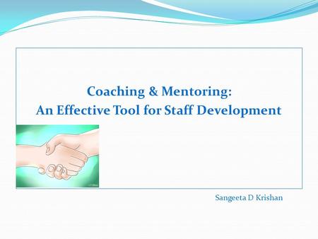 Coaching & Mentoring: An Effective Tool for Staff Development Sangeeta D Krishan.