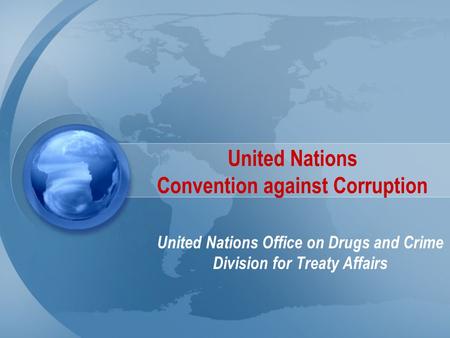 United Nations Convention against Corruption United Nations Office on Drugs and Crime Division for Treaty Affairs.