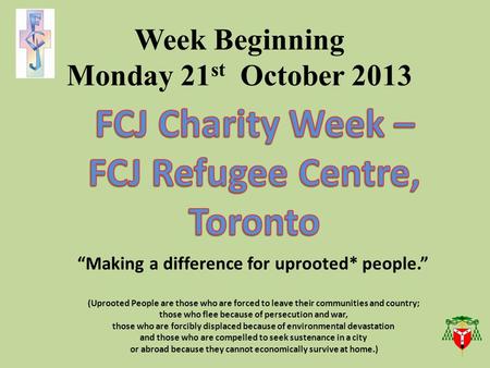 Week Beginning Monday 21 st October 2013 “Making a difference for uprooted* people.” (Uprooted People are those who are forced to leave their communities.