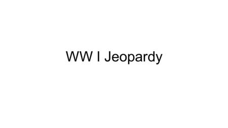 WW I Jeopardy. Causes US and WWI WeaponsTrenches Propaganda Peace 100 200 300 400 200 300 400 200 300 200 300 400 200 300 400 200 300 400.