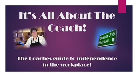 It’s All About The Coach! The Coaches guide to independence in the workplace!