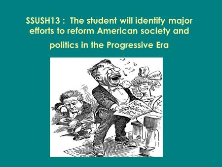 SSUSH13 : The student will identify major efforts to reform American society and politics in the Progressive Era.