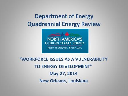 Department of Energy Quadrennial Energy Review “WORKFORCE ISSUES AS A VULNERABILITY TO ENERGY DEVELOPMENT” May 27, 2014 New Orleans, Louisiana.