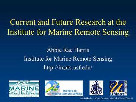 Abbie Harris - NOAA Ocean Acidification Think Tank #5 Current and Future Research at the Institute for Marine Remote Sensing Abbie Rae Harris Institute.