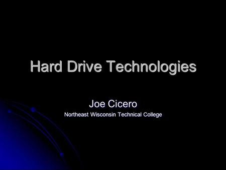 Hard Drive Technologies Joe Cicero Northeast Wisconsin Technical College.