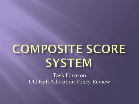 Task Force on UG Hall Allocation Policy Review.  Composition of Task Force  Composite Score  Home Distance Score  Contribution Score  Achievement.