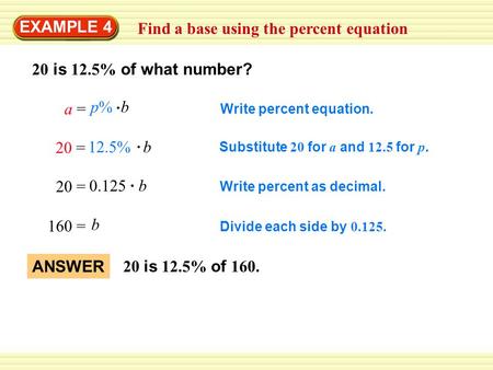 Divide each side by 0.125. Write percent as decimal. Substitute 20 for a and 12.5 for p. Write percent equation. 20 is 12.5% of what number? Find a base.