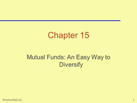Prentice-Hall, Inc.1 Chapter 15 Mutual Funds: An Easy Way to Diversify.