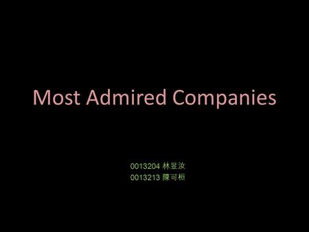 Most Admired Companies 0013204 林昱汝 0013213 陳可桓. from FORTUNE A global business magazine published by Time Inc. Its regular publishing of researched and.