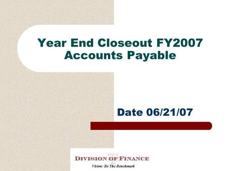 Year End Closeout FY2007 Accounts Payable Date 06/21/07.