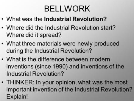 BELLWORK What was the Industrial Revolution? Where did the Industrial Revolution start? Where did it spread? What three materials were newly produced during.