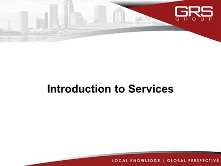 Introduction to Services. GSC OVERVIEW The GLOBAL SERVICES CONNECTION TM is GRS Group’s proprietary project process and delivery technology that enables.