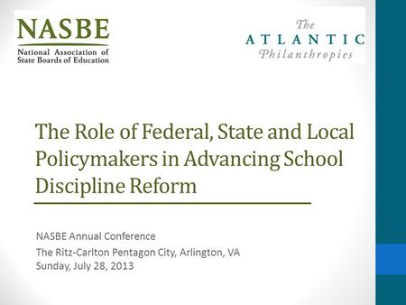 The Role of Federal, State and Local Policymakers in Advancing School Discipline Reform NASBE Annual Conference The Ritz-Carlton Pentagon City, Arlington,