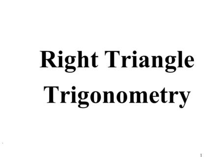 1 Right Triangle Trigonometry.. opposite hypotenuse adjacent hypotenuse adjacent opposite reference angle Anatomy of a Right Triangle.
