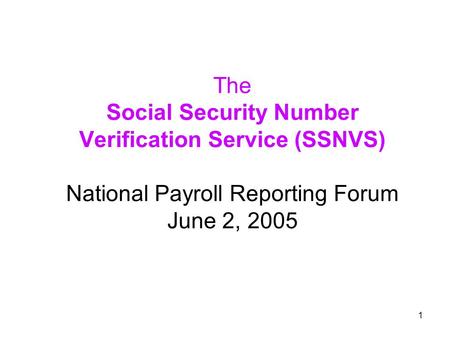 1 The Social Security Number Verification Service (SSNVS) National Payroll Reporting Forum June 2, 2005.