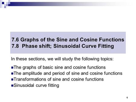 MAT 204 FALL 2008 7.6 Graphs of the Sine and Cosine Functions 7.8 Phase shift; Sinusoidal Curve Fitting In these sections, we will study the following.