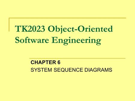 TK2023 Object-Oriented Software Engineering CHAPTER 6 SYSTEM SEQUENCE DIAGRAMS.