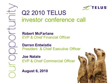 Q2 2010 TELUS investor conference call Robert McFarlane EVP & Chief Financial Officer Darren Entwistle President & Chief Executive Officer Joe Natale EVP.