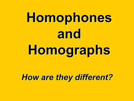 Homophones and Homographs How are they different?.