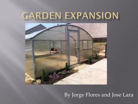 By Jorge Flores and Jose Lara.  The idea to expand our garden comes from the Will to be healthy and help our fellow underclassmen have something to work.