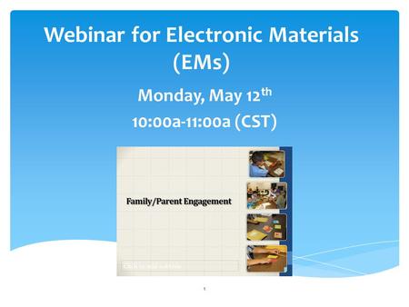 Webinar for Electronic Materials (EMs) Monday, May 12 th 10:00a-11:00a (CST) 1.
