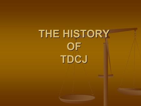 THE HISTORY OF TDCJ.
