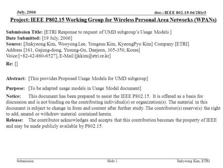 Doc.: IEEE 802.15-06/281r3 Submission July, 2006 Jinkyeong Kim, ETRISlide 1 Project: IEEE P802.15 Working Group for Wireless Personal Area Networks (WPANs)