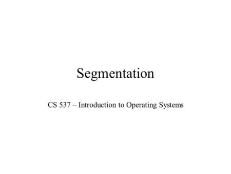 Segmentation CS 537 – Introduction to Operating Systems.