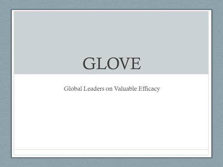GLOVE Global Leaders on Valuable Efficacy. GLOVE Our purpose We are a recognized student organization through the Student Activities center at TAMU We.