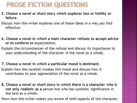 5. Choose a novel or short story which explores loss or futility or failure. Discuss how the writer explores one of these ideas in a way you find effective.