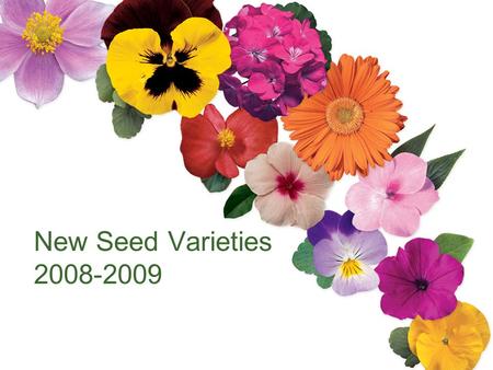 New Seed Varieties 2008-2009 2008-2009 New Seed Varieties.