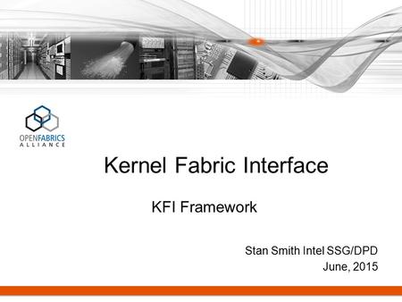Stan Smith Intel SSG/DPD June, 2015 Kernel Fabric Interface KFI Framework.
