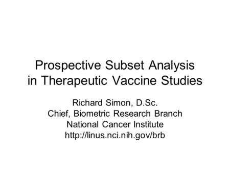 Prospective Subset Analysis in Therapeutic Vaccine Studies Richard Simon, D.Sc. Chief, Biometric Research Branch National Cancer Institute