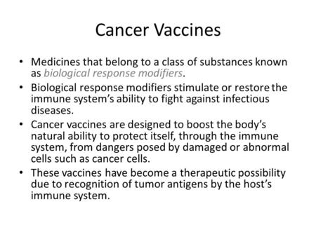 Cancer Vaccines Medicines that belong to a class of substances known as biological response modifiers. Biological response modifiers stimulate or restore.
