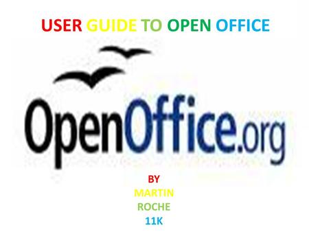 USER GUIDE TO OPEN OFFICE BY MARTIN ROCHE 11K. CONTENTS.