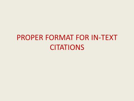 PROPER FORMAT FOR IN-TEXT CITATIONS. WITHOUT IN-TEXT CITATIONS, MY PAPER IS PLAGIARIZED AND I WILL GET A ZERO ON THE ASSIGNMENT.