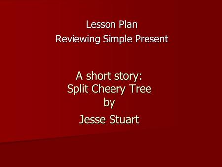 A short story: Split Cheery Tree by Jesse Stuart Lesson Plan Reviewing Simple Present.