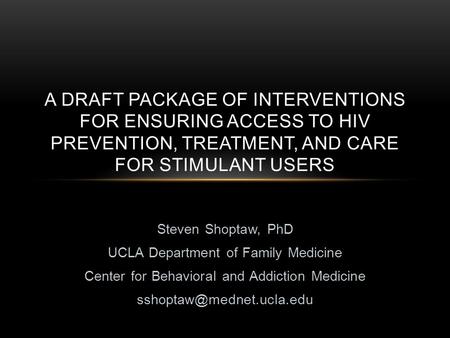 Steven Shoptaw, PhD UCLA Department of Family Medicine Center for Behavioral and Addiction Medicine A DRAFT PACKAGE OF INTERVENTIONS.