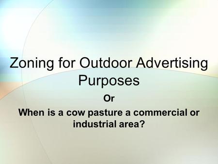 Zoning for Outdoor Advertising Purposes Or When is a cow pasture a commercial or industrial area?
